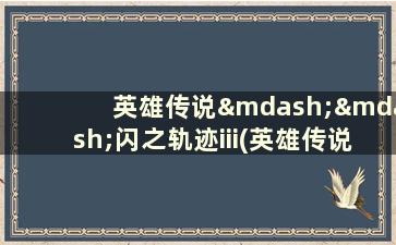 英雄传说——闪之轨迹iii(英雄传说闪之轨迹3改完美攻略)