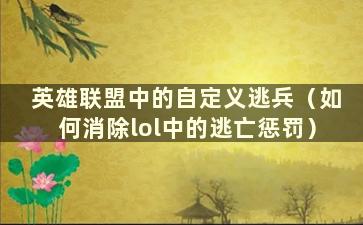 英雄联盟中的自定义逃兵（如何消除lol中的逃亡惩罚）