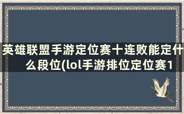 英雄联盟手游定位赛十连败能定什么段位(lol手游排位定位赛10连胜)