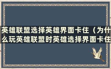 英雄联盟选择英雄界面卡住（为什么玩英雄联盟时英雄选择界面卡住）