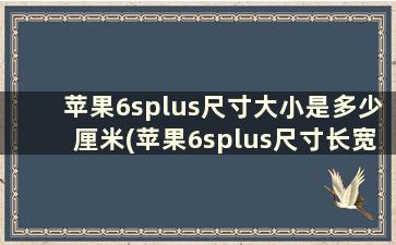 苹果6splus尺寸大小是多少厘米(苹果6splus尺寸长宽高多少厘米)