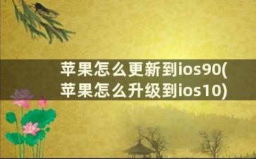 苹果怎么更新到ios90(苹果怎么升级到ios10)