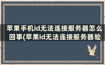 苹果手机id无法连接服务器怎么回事(苹果id无法连接服务器验证失败原因)