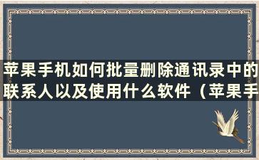 苹果手机如何批量删除通讯录中的联系人以及使用什么软件（苹果手机如何批量删除通讯录中的联系人扁平化设计）