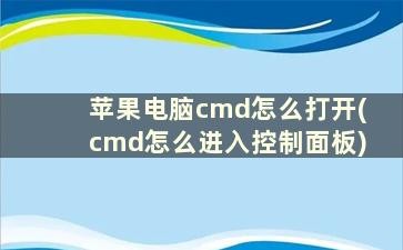 苹果电脑cmd怎么打开(cmd怎么进入控制面板)