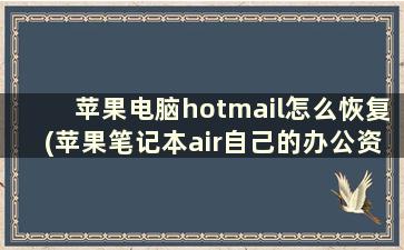 苹果电脑hotmail怎么恢复(苹果笔记本air自己的办公资料放到哪里)