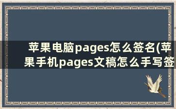 苹果电脑pages怎么签名(苹果手机pages文稿怎么手写签名)