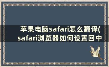 苹果电脑safari怎么翻译(safari浏览器如何设置回中文)