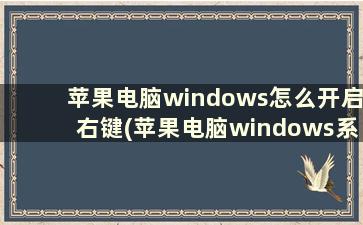 苹果电脑windows怎么开启右键(苹果电脑windows系统怎么设置右键，触摸板右键)