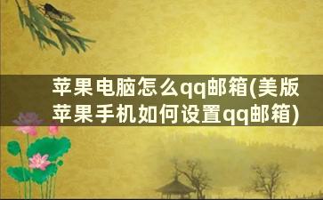 苹果电脑怎么qq邮箱(美版苹果手机如何设置qq邮箱)