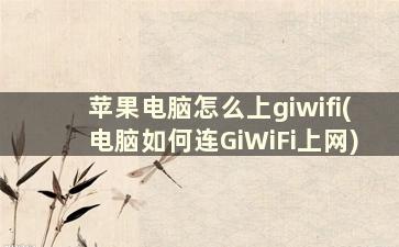 苹果电脑怎么上giwifi(电脑如何连GiWiFi上网)