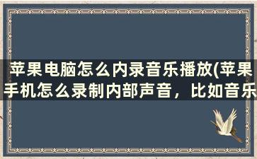 苹果电脑怎么内录音乐播放(苹果手机怎么录制内部声音，比如音乐)