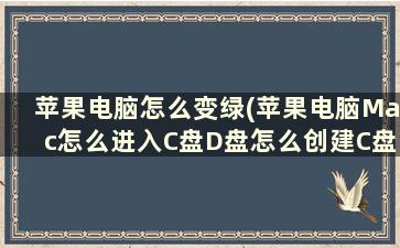 苹果电脑怎么变绿(苹果电脑Mac怎么进入C盘D盘怎么创建C盘D盘E盘)