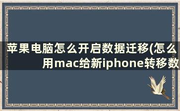 苹果电脑怎么开启数据迁移(怎么用mac给新iphone转移数据)