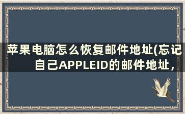 苹果电脑怎么恢复邮件地址(忘记自己APPLEID的邮件地址，怎么办)