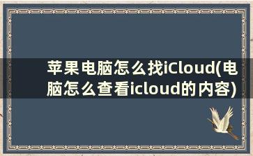 苹果电脑怎么找iCloud(电脑怎么查看icloud的内容)