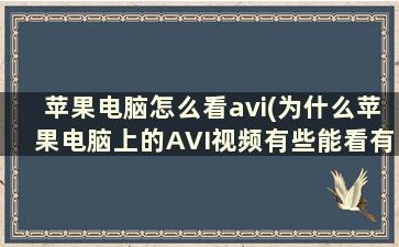 苹果电脑怎么看avi(为什么苹果电脑上的AVI视频有些能看有些看不了呢)