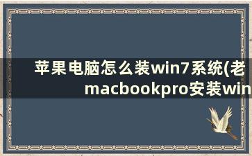 苹果电脑怎么装win7系统(老macbookpro安装win7系统)