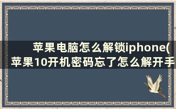 苹果电脑怎么解锁iphone(苹果10开机密码忘了怎么解开手机)