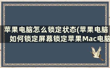 苹果电脑怎么锁定状态(苹果电脑如何锁定屏幕锁定苹果Mac电脑屏幕的快捷键是哪个)