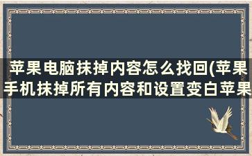 苹果电脑抹掉内容怎么找回(苹果手机抹掉所有内容和设置变白苹果怎么办)