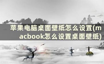 苹果电脑桌面壁纸怎么设置(macbook怎么设置桌面壁纸)