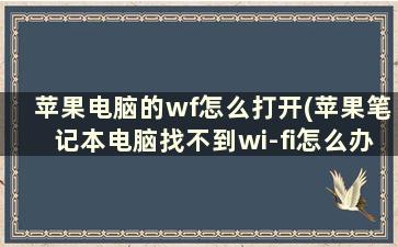 苹果电脑的wf怎么打开(苹果笔记本电脑找不到wi-fi怎么办)