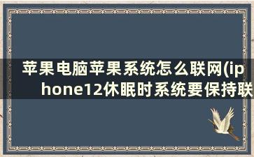 苹果电脑苹果系统怎么联网(iphone12休眠时系统要保持联网)