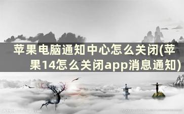 苹果电脑通知中心怎么关闭(苹果14怎么关闭app消息通知)