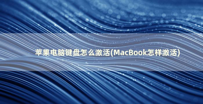 苹果电脑键盘怎么激活(MacBook怎样激活)