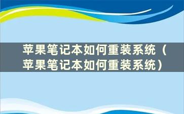 苹果笔记本如何重装系统（苹果笔记本如何重装系统）