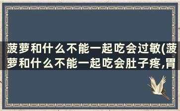 菠萝和什么不能一起吃会过敏(菠萝和什么不能一起吃会肚子疼,胃疼)