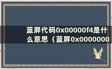 蓝屏代码0x00000f4是什么意思（蓝屏0x0000000f4解决办法）