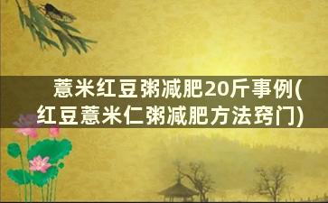 薏米红豆粥减肥20斤事例(红豆薏米仁粥减肥方法窍门)