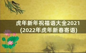 虎年新年祝福语大全2021(2022年虎年新春寄语)