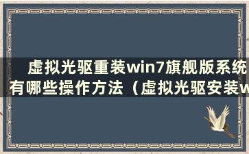 虚拟光驱重装win7旗舰版系统有哪些操作方法（虚拟光驱安装win7系统步骤）