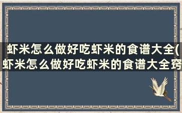 虾米怎么做好吃虾米的食谱大全(虾米怎么做好吃虾米的食谱大全窍门)