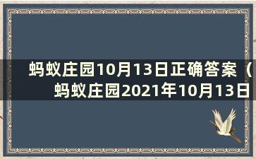 蚂蚁庄园10月13日正确答案（蚂蚁庄园2021年10月13日今日答案）