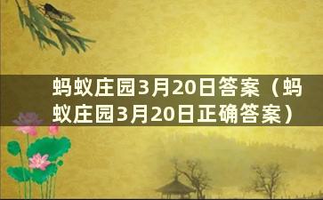 蚂蚁庄园3月20日答案（蚂蚁庄园3月20日正确答案）