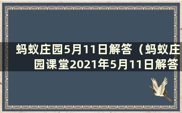 蚂蚁庄园5月11日解答（蚂蚁庄园课堂2021年5月11日解答）