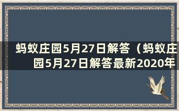 蚂蚁庄园5月27日解答（蚂蚁庄园5月27日解答最新2020年）