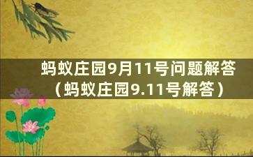 蚂蚁庄园9月11号问题解答（蚂蚁庄园9.11号解答）