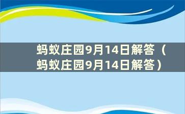 蚂蚁庄园9月14日解答（蚂蚁庄园9月14日解答）