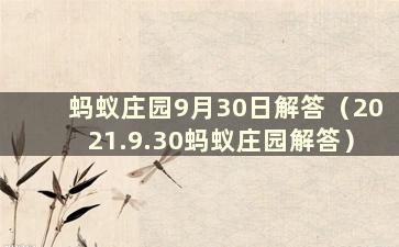 蚂蚁庄园9月30日解答（2021.9.30蚂蚁庄园解答）