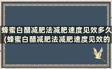 蜂蜜白醋减肥法减肥速度见效多久(蜂蜜白醋减肥法减肥速度见效的原理)