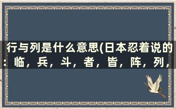 行与列是什么意思(日本忍着说的：临，兵，斗，者，皆，阵，列，在，前，是什么意思)