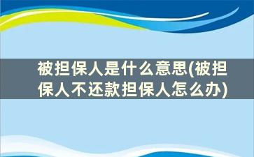 被担保人是什么意思(被担保人不还款担保人怎么办)