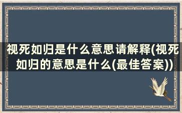 视死如归是什么意思请解释(视死如归的意思是什么(最佳答案))