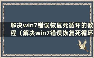 解决win7错误恢复死循环的教程（解决win7错误恢复死循环的教程图片）