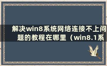 解决win8系统网络连接不上问题的教程在哪里（win8.1系统网络连接不上怎么办）